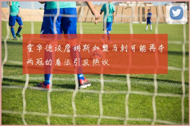霍华德谈詹姆斯加盟马刺可能再夺两冠的看法引发热议
